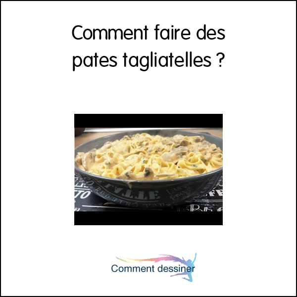 Comment faire des pates tagliatelles